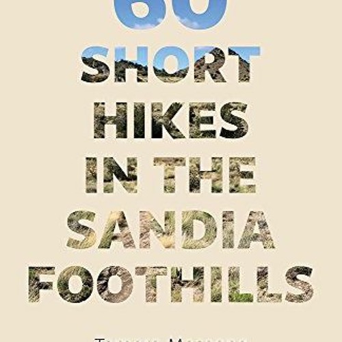 [PDF] DOWNLOAD 60 Short Hikes in the Sandia Foothills by Tamara Massong
