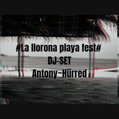 Dj Set , La Llorona Playa Fest , Antony ~ Hürred