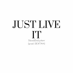 JUST LIVE IT (prod. DEXTAH)