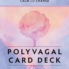 [DOWNLOAD] PDF ✏️ Polyvagal Card Deck: 58 Practices for Calm and Change by  Deb Dana