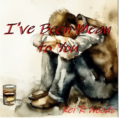 IVE BEEN MEAN TO YOU