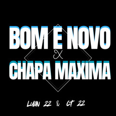 BOM E NOVO X CHAPA MAXIMA PROD.DJS CT E LUAN 22