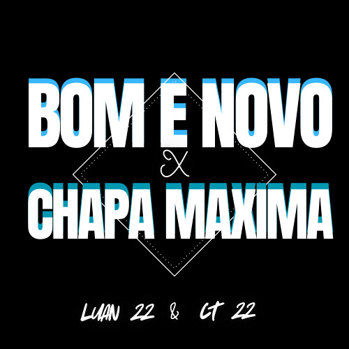 BOM E NOVO X CHAPA MAXIMA PROD.DJS CT E LUAN 22