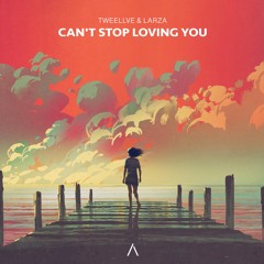 Tweellve & Larza - Can't Stop Loving You