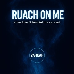 (Ruach on me) Ft Anaviel the Servant