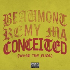 Conceited (What The Fuck)  Beaumont X Remy Ma