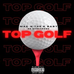 Mac-K The K Baby (ft. Mykfresh) - Top Golf
