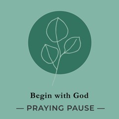 Praying Pause - Begin with God