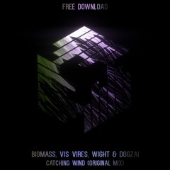 Biomass, Vis Vires, Wight & Dogzai - Catching Wind (Original Mix) **FREE DOWNLOAD**