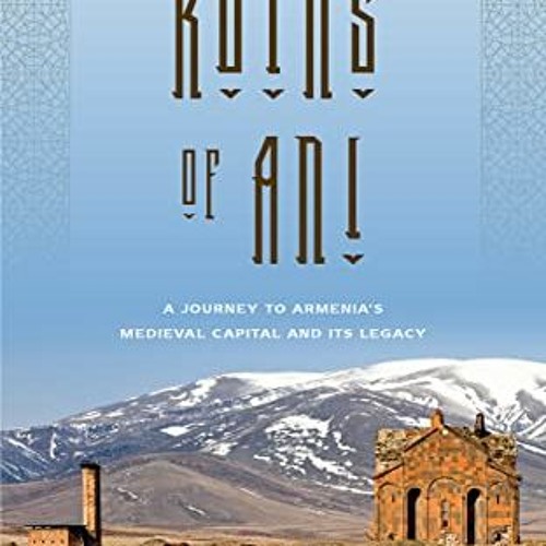 Download pdf The Ruins of Ani: A Journey to Armenia's Medieval Capital and its Legacy by  Krikor Bal