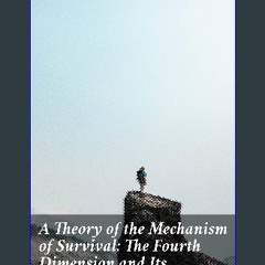 PDF ✨ A Theory of the Mechanism of Survival: The Fourth Dimension and Its Applications [PDF]