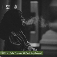 JEAN M - Tcha Tcha cast 16 (Deep Session April)