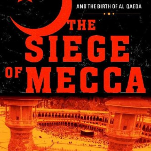 Access KINDLE 🖍️ The Siege of Mecca: The Forgotten Uprising in Islam's Holiest Shrin