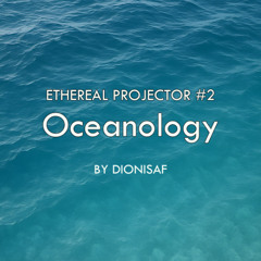 Ethereal Projector #2 Oceanology by Dionisaf | Immersive Ocean Ambient Mix