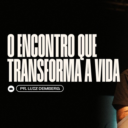 O Encontro Que Transforma A Vida | Pr. Luiz Demberg