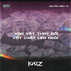 NGUYỄN ĐÌNH VŨ - VẠN VẬT THAY ĐỔI, VẬT CHẤT LÊN NGÔI [ KAIZ Remix ]