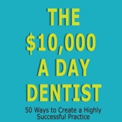READ [EBOOK EPUB KINDLE PDF] The $10,000 a Day Dentist: 50 Ways to Create a Highly Successful Practi