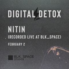 DIGITAL DETOX 005 - Nitin (Live at Blk Space)