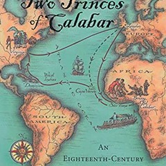 ❤️ Download The Two Princes of Calabar: An Eighteenth-Century Atlantic Odyssey by  Randy J. Spar