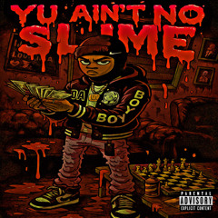 YU AINT NO SLIME