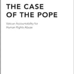 READ EBOOK 📜 The Case of the Pope: Vatican Accountability for Human Rights Abuse by