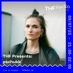 THF Presents: pschukk // 09.07.23
