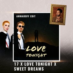 17 x Love Tonight x Sweet Dreams (Ammaroff Edit)