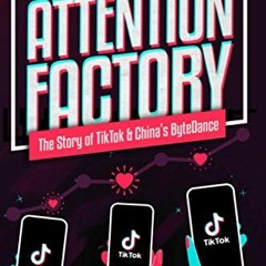 𝑭𝑹𝑬𝑬 EBOOK ✔️ Attention Factory: The Story of TikTok and China's ByteDance by  Ma