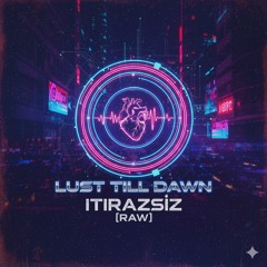 Lust Till Dawn - Itirazsız (RAW)