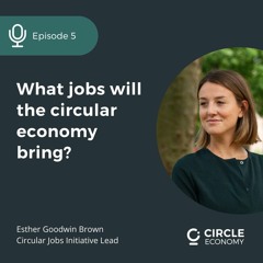 Episode #5: What jobs will the circular economy bring?