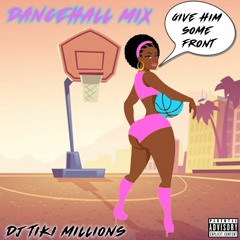 GIVE HIM SOME FRONT DANCEHALL MIX