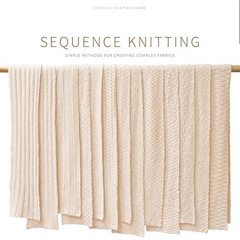 Get KINDLE 🖍️ Sequence Knitting: Simple Methods for Creating Complex Reversible Fabr