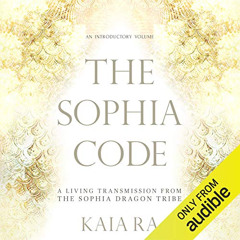 DOWNLOAD KINDLE 📗 The Sophia Code: A Living Transmission from the Sophia Dragon Trib