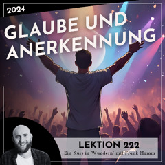 Lektion 222 – Glaube und Anerkennung – Ein Kurs in Wundern mit Frank Hamm