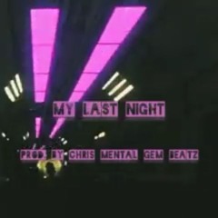My Last Night (Prod. By CHRIS MENTAL Gem Beatz)