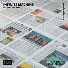 Infinite Machine w/ Keru Not Ever (Noods Radio July 27th)