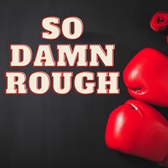 So Damn Rough