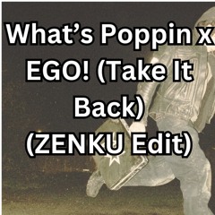 Whats Poppin X EGO! (Take It Back) (ZENKU Edit)