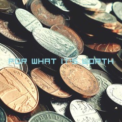 FOR WHAT IT’S WORTH