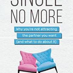 GET EPUB 📝 Single No More: Why You're Not Attracting the Partner You Want (And What