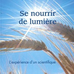 La Véritable Expérience de la nutrition par la lumière - Se nourrir de lumière