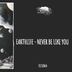 Earthlife - Never Be Like You