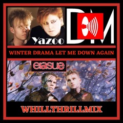 Yazoo / Depeche Mode / Erasure - Winter Drama Let Me Down Again (WhiLLThriLL / Clarke Trifecta MiX)