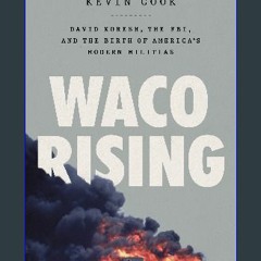 [Ebook] 💖 Waco Rising: David Koresh, the FBI, and the Birth of America's Modern Militias Full Pdf