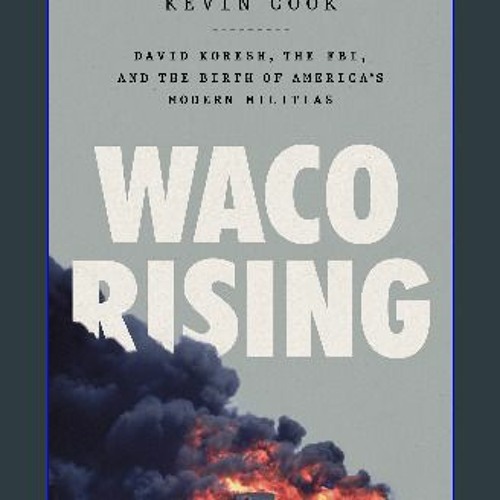 Read eBook [PDF] 📖 Waco Rising: David Koresh, the FBI, and the Birth of America's Modern Militias