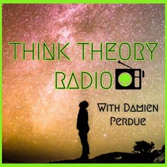 THINK THEORY RADIO - THE PLAUSIBLE POSSIBLITY OF A PARALLEL UNIVERSE - 5.30.20