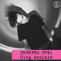 PRGRPHS 076: Oleg Anokhin