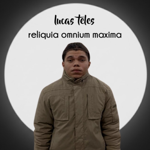 lucas teles: reliquia omnium maxima