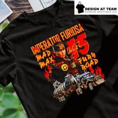 Furiosa #15 Imperator Furiousa Mad max fury road shirt