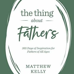 [READ] EBOOK EPUB KINDLE PDF The Thing About Fathers: 365 Days of Inspiration for Fathers of All Age